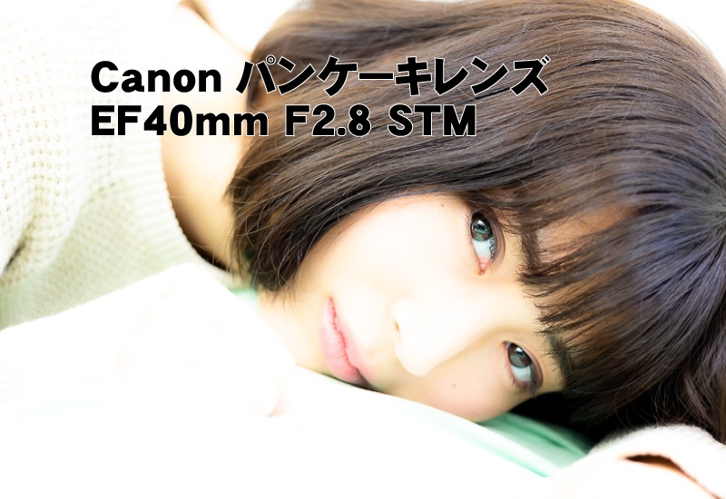 Canonパンケーキレンズ EF40mm F2.8 STM | MyPhotoStyle